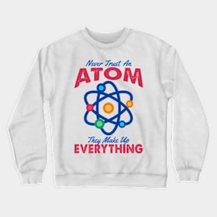 Never Trust An Atom They Make Up Everything Crewneck Sweatshirt